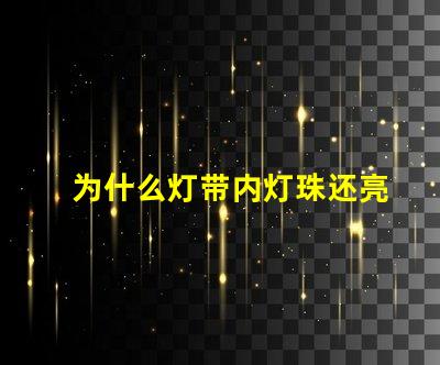 为什么灯带内灯珠还亮 灯带为什么不亮
